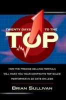 Twenty Days to the Top : How the PRECISE Selling Formula Will Make You Your Company's Top Sales Performer in 20 Days or Less артикул 9068c.